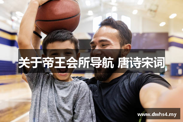 关于帝王会所导航 唐诗宋词